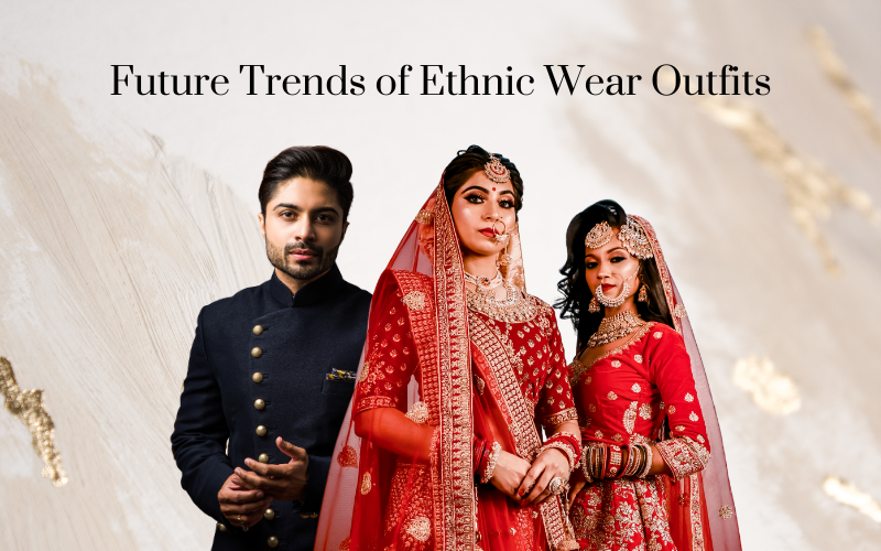 The Future of Indian Ethnic Fashion Wear